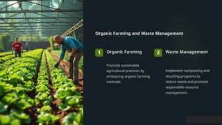Organic Farming and Waste Management
1 Organic Farming
Promote sustainable
agricultural practices by
embracing organic farming
methods.
2 Waste Management
Implement composting and
recycling programs to
reduce waste and promote
responsible resource
management.
 