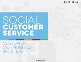 © 2013 Telligent Systems, Inc. All rights reserved.
social
customer
service
Customer
Communities
in 7 Steps
 