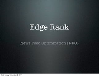 Edge Rank
                        News Feed Optimization (NFO)




Wednesday, November 9, 2011
 