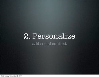 2. Personalize
                                add social context




Wednesday, November 9, 2011
 