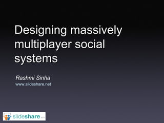 Designing massively multiplayer social systems Rashmi Sinha www.slideshare.net 