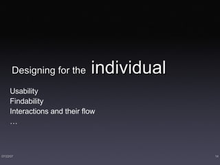 Designing for the  individual Usability Findability  Interactions and their flow … 