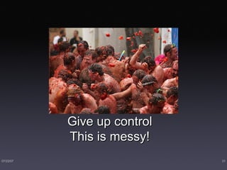 Give up control This is messy! 