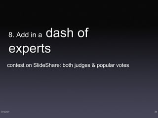 8. Add in a  dash of experts contest on SlideShare: both judges & popular votes 