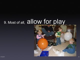 9. Most of all,  allow for play 