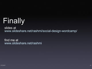 Finally  slides at www.slideshare.net/rashmi/social-design-wordcamp/ find me at  www.slideshare.net/rashmi 