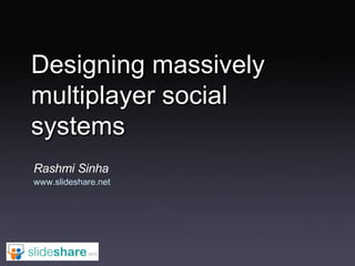 Designing massively multiplayer social systems Rashmi Sinha www.slideshare.net 