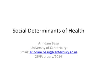 Social Determinants of Health
Arindam Basu
University of Canterbury
Email: arindam.basu@canterbury.ac.nz
26/February/2014

 