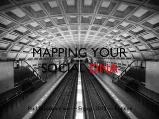MAPPINGYOUR
SOCIAL DNA
Paul Papadimitriou — Engage 2013 — London
 