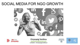 SOCIAL MEDIA FOR NGO GROWTH
Chrysopigi Vardikou
pigivardicou@hotmail.com
Linkedin: /chrysopigivardikou/
 