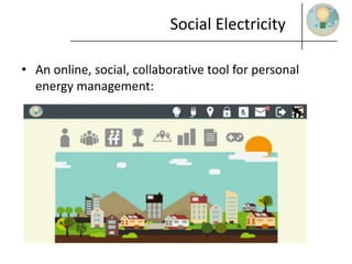 Social Electricity
• An online, social, collaborative tool for personal
energy management:
 