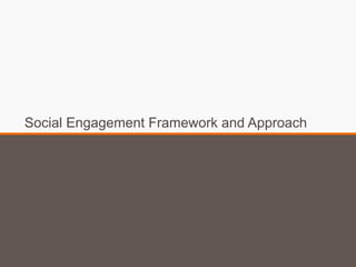 Social Engagement Framework and Approach
 