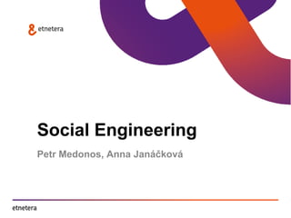 Social Engineering 
Petr Medonos, Anna Janáčková 
 