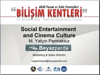 Social Entertainment  and Cinema Culture M. Yalçın Parmaksız Marketing & Sales Director [email_address] 