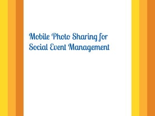 Mobile Photo Sharing for
Social Event Management
 
