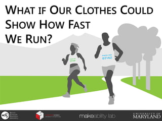 WHAT IF OUR CLOTHES COULD
SHOW HOW FAST
WE RUN?
Human
Computer
Interaction
Laboratory
makeability lab
 