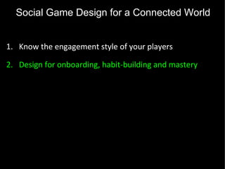 Social Game Design for a Connected World <ul><li>Know the engagement style of your players </li></ul><ul><li>Design for on...