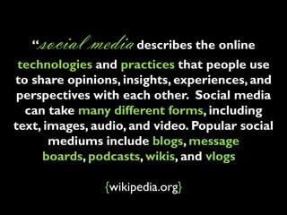 “social media describes the online
 technologies and practices that people use
to share opinions, insights, experiences, a...