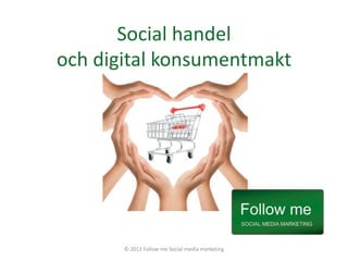 Social handeloch digital konsumentmakt © 2011 Follow me Social media marketing 