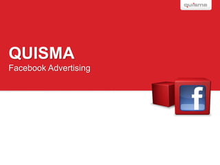 QUISMA
Facebook Advertising
 
