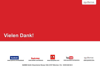 Vielen Dank!



 www.quisma.com/facebook      www.twitter.com/twisma       www.twoqubes.com          www.youtube.com/quisma   www.quisma.com


                     QUISMA GmbH | Rosenheimer Strasse 145d | 81671 München | Tel: +49 89 4423 82 0
 