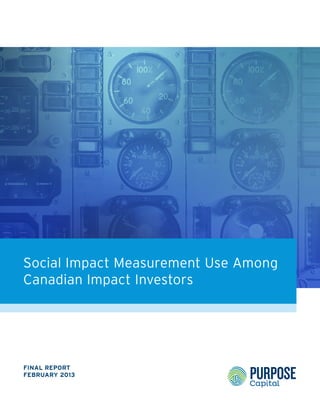 Social Impact Measurement Use Among
Canadian Impact Investors




FINAL REPORT
FEBRUARY 2013
 