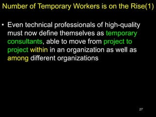 27
Number of Temporary Workers is on the Rise(1)
• Even technical professionals of high-quality
must now define themselves as temporary
consultants, able to move from project to
project within in an organization as well as
among different organizations
 