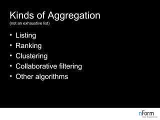 Kinds of Aggregation (not an exhaustive list) <ul><li>Listing </li></ul><ul><li>Ranking </li></ul><ul><li>Clustering </li>...