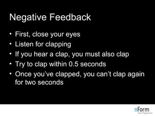 Negative Feedback <ul><li>First, close your eyes </li></ul><ul><li>Listen for clapping </li></ul><ul><li>If you hear a cla...