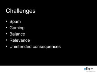 Challenges <ul><li>Spam </li></ul><ul><li>Gaming </li></ul><ul><li>Balance </li></ul><ul><li>Relevance </li></ul><ul><li>U...