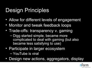 Design Principles <ul><li>Allow for different levels of engagement </li></ul><ul><li>Monitor and tweak feedback loops </li...