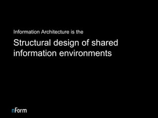 <ul><li>Information Architecture is the </li></ul><ul><li>Structural design of shared information environments </li></ul>