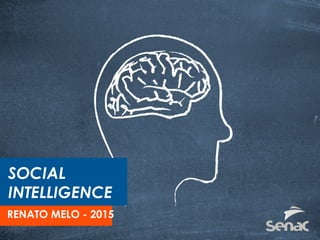 SOCIAL
INTELLIGENCE
RENATO MELO - 2015
 