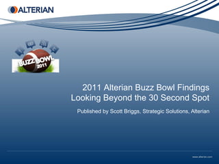 2011 Alterian Buzz Bowl Findings
Looking Beyond the 30 Second Spot
 Published by Scott Briggs, Strategic Solutions, Alterian
 