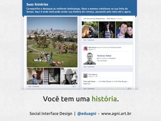 Você tem uma história.
Social Interface Design | @eduagni - www.agni.art.br
 