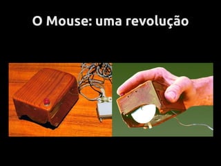 O Mouse: uma revolução
 