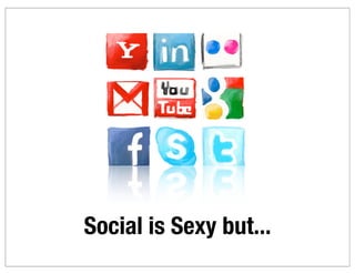 Social is Sexy but...
 