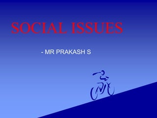 SOCIAL ISSUES
- MR PRAKASH S
 
