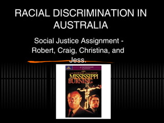RACIAL DISCRIMINATION IN AUSTRALIA Social Justice Assignment - Robert, Craig, Christina, and Jess. 