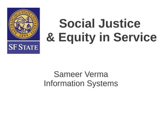 Social Justice
& Equity in Service

   Sameer Verma
Information Systems
 