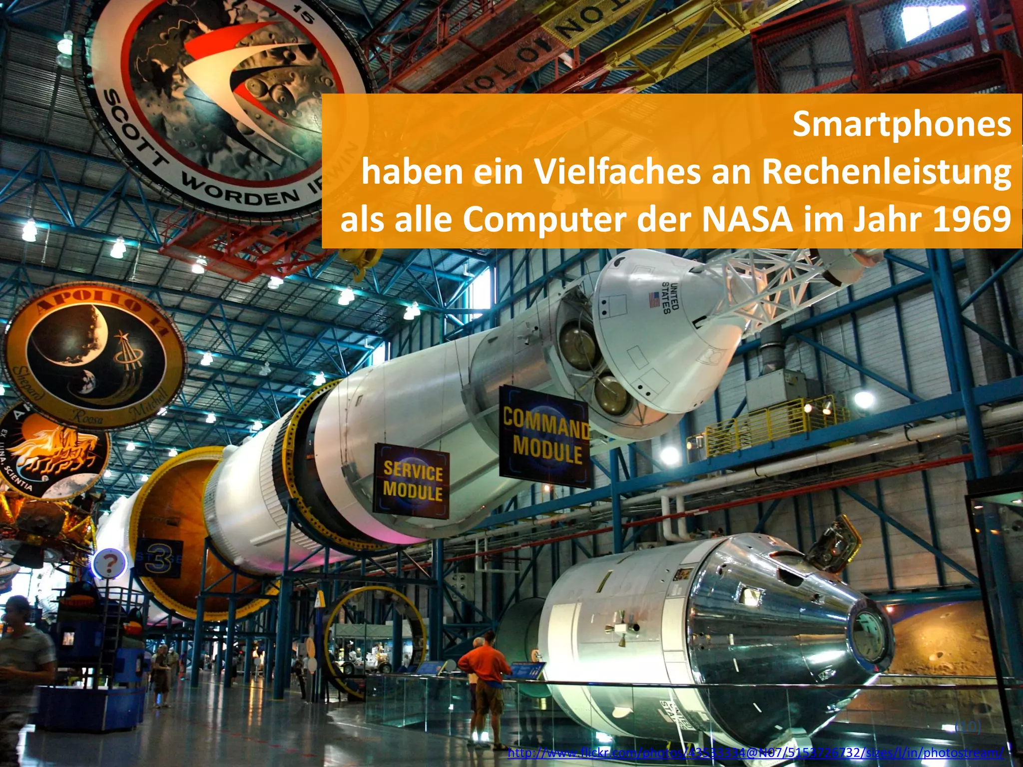 Smartphones
 haben ein Vielfaches an Rechenleistung
als alle Computer der NASA im Jahr 1969




                                                                             (10)
         http://www.flickr.com/photos/43533334@N07/5153726732/sizes/l/in/photostream/
 
