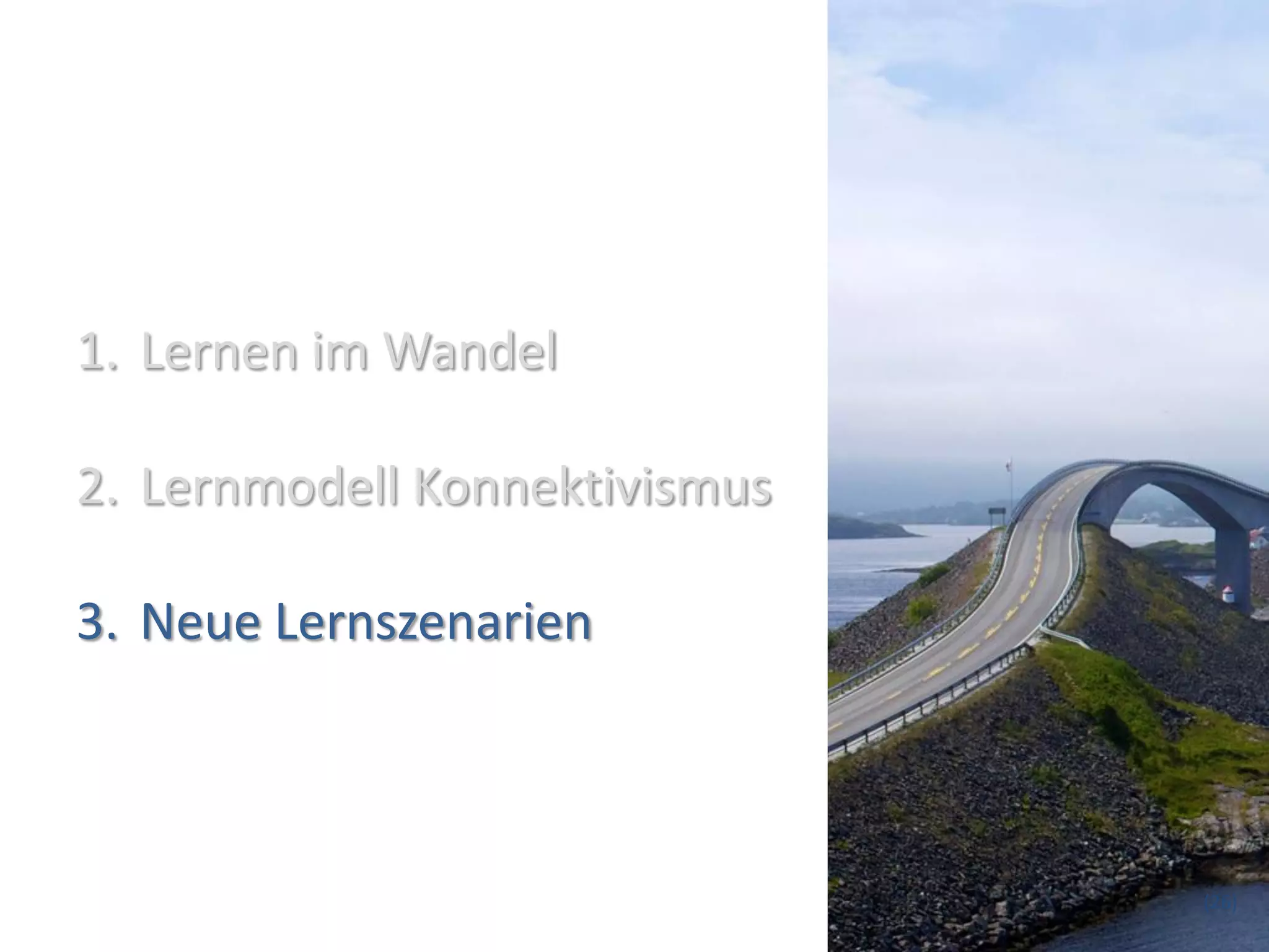 1. Lernen im Wandel

2. Lernmodell Konnektivismus

3. Neue Lernszenarien



                               (26)
 