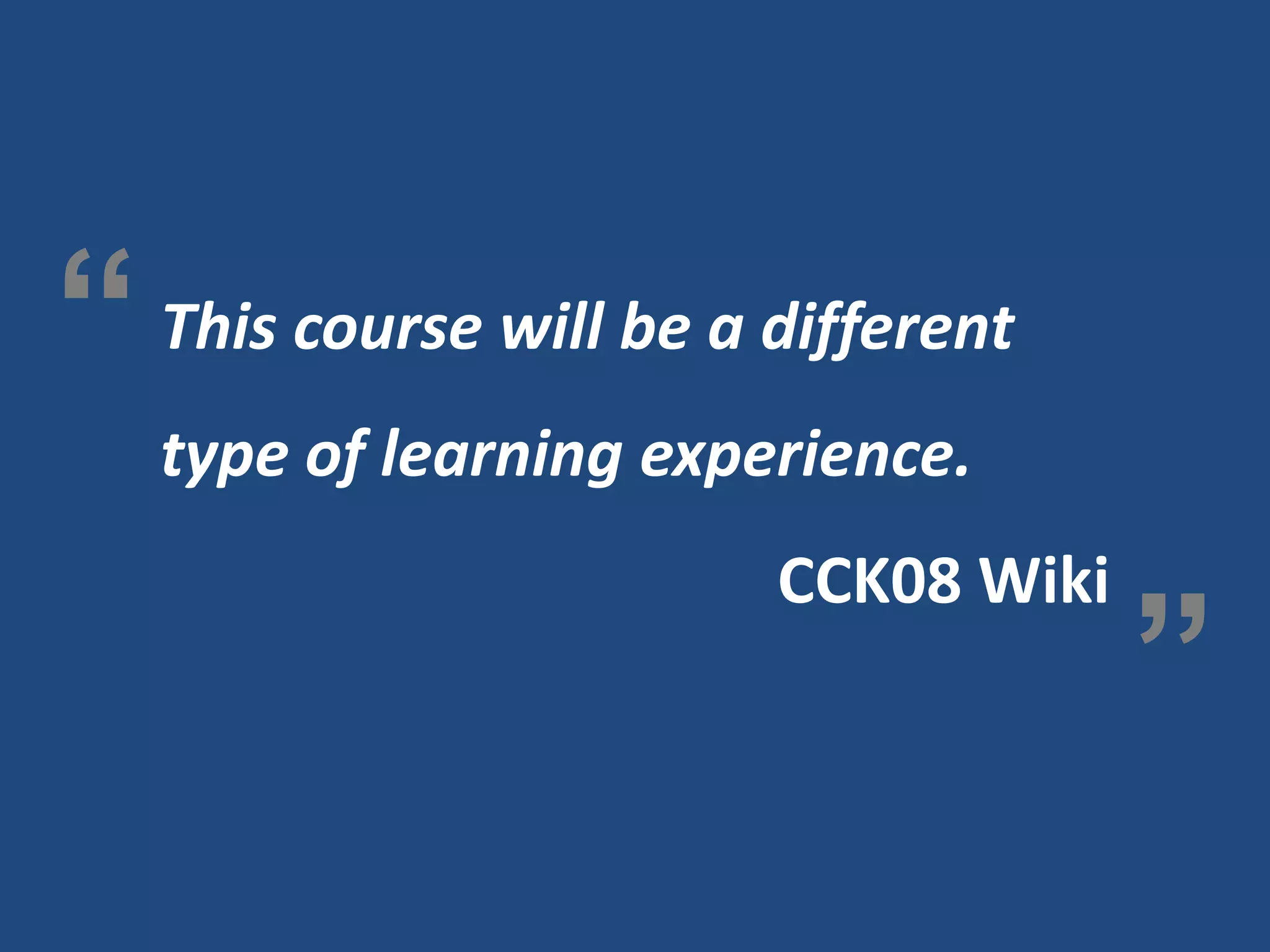 „   This course will be a different
    type of learning experience.
                          CCK08 Wiki   „
                                       (29)
 