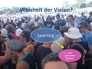 Weisheit der Vielen?



      Learning


                   User
                 generated
                  Content

                             (14)
 