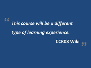 „   This course will be a different
    type of learning experience.
                          CCK08 Wiki   „
                                       (29)
 