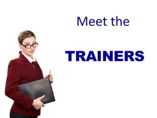Meet the  TRAINERS 