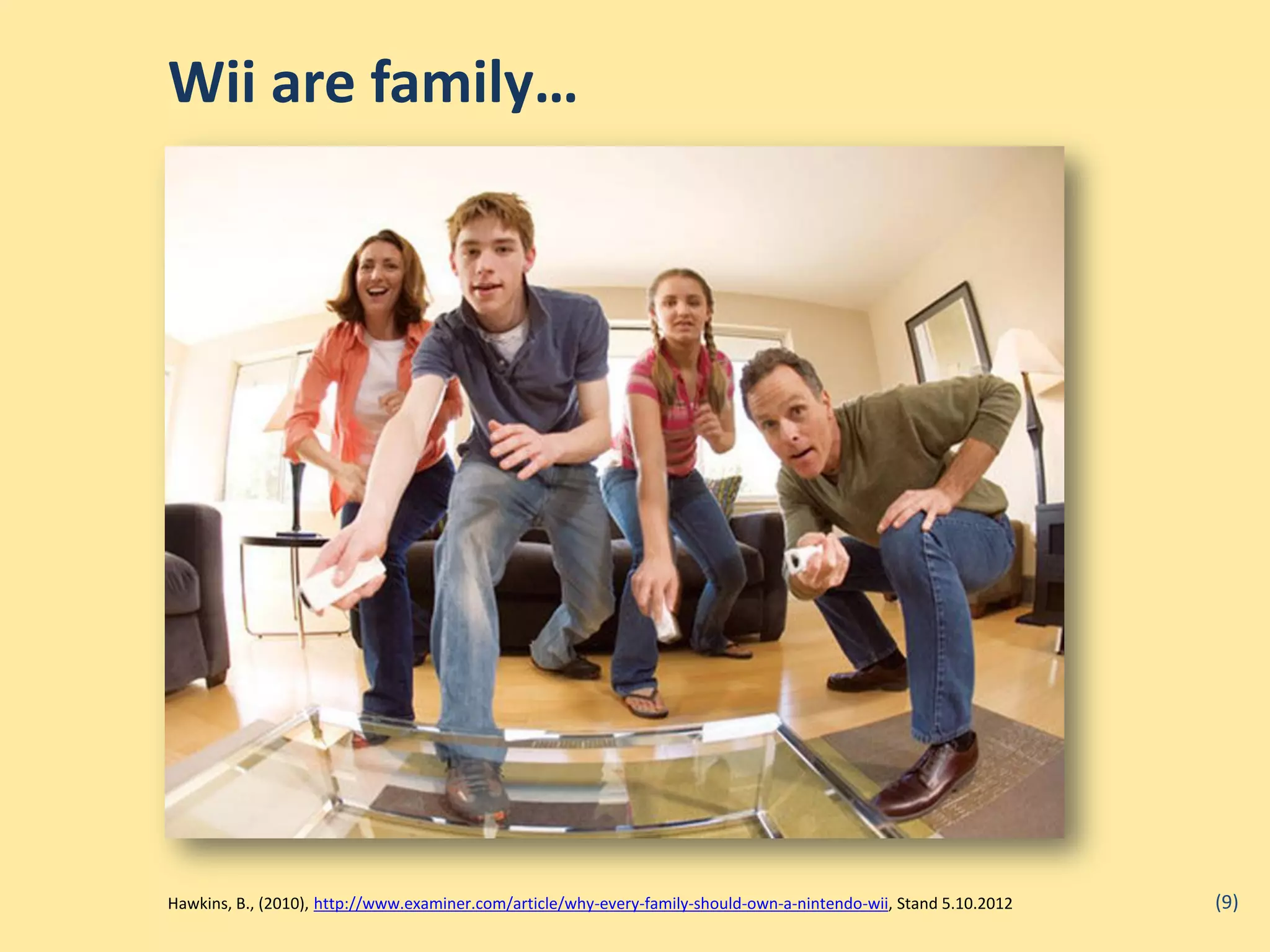 Wii are family…




Hawkins, B., (2010), http://www.examiner.com/article/why-every-family-should-own-a-nintendo-wii, Stand 5.10.2012   (9)
 