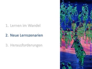 1. Lernen im Wandel

2. Neue Lernszenarien

3. Herausforderungen




                           Foto: familymwr
                        (20)
 