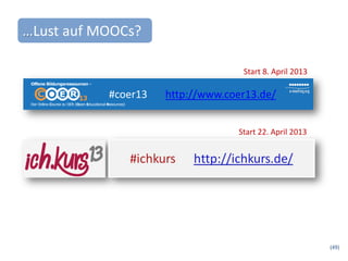 …Lust auf MOOCs?

                                   Start 8. April 2013

           #coer13   http://www.coer13.de/


                                  Start 22. April 2013




                                                         (49)
 
