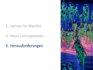 1. Lernen im Wandel

2. Neue Lernszenarien

3. Herausforderungen




                           Foto: familymwr
                        (50)
 